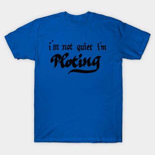 i'm not quiet i'm ploting T-Shirt